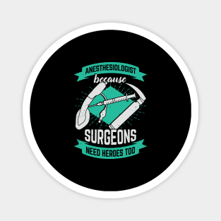 Anesthesiologist Because Surgeons Need Heroes Too Magnet